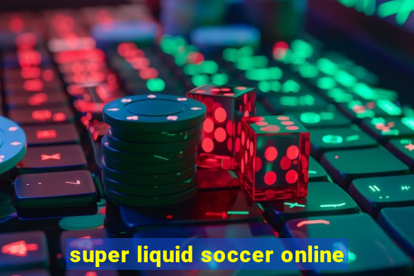 super liquid soccer online