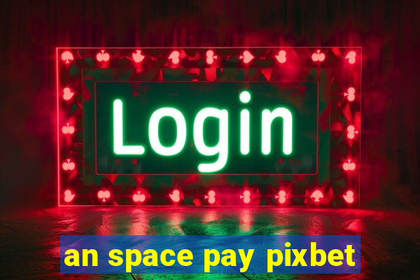 an space pay pixbet