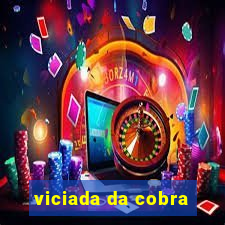 viciada da cobra