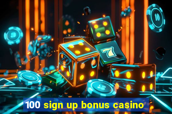 100 sign up bonus casino