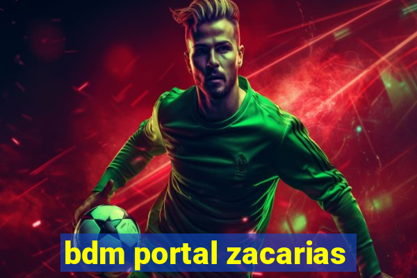 bdm portal zacarias