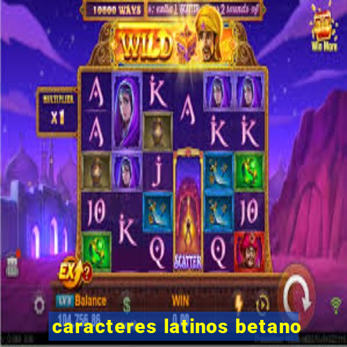 caracteres latinos betano