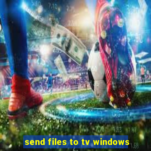 send files to tv windows