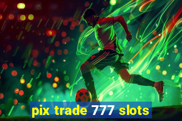 pix trade 777 slots