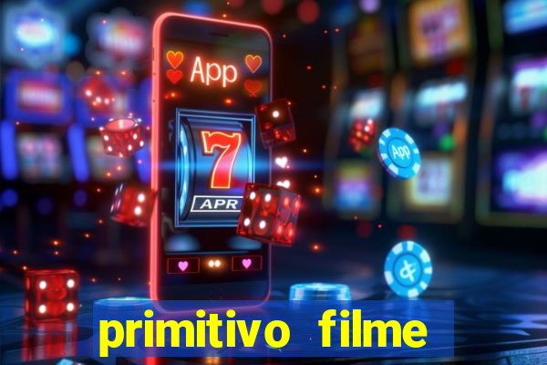 primitivo filme completo dublado mega filmes