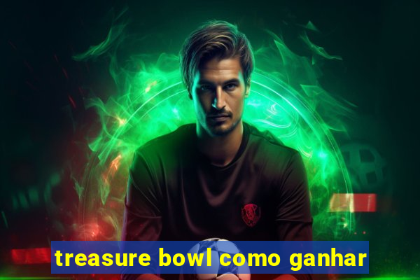 treasure bowl como ganhar