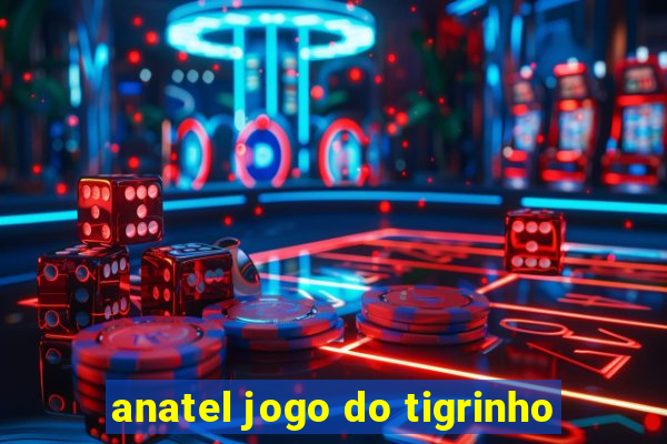 anatel jogo do tigrinho