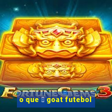 o que 茅 goat futebol