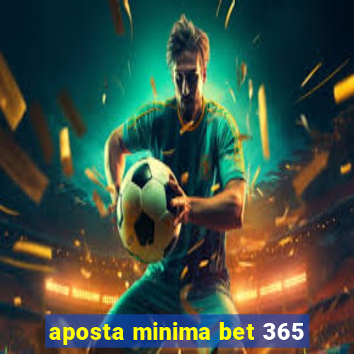 aposta minima bet 365