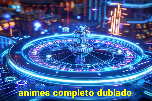 animes completo dublado