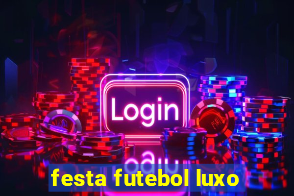 festa futebol luxo