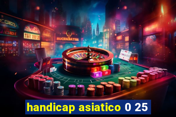 handicap asiatico 0 25