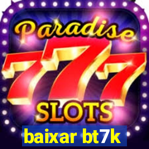 baixar bt7k