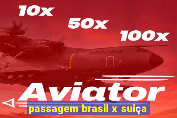 passagem brasil x suiça