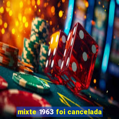 mixte 1963 foi cancelada