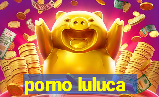 porno luluca