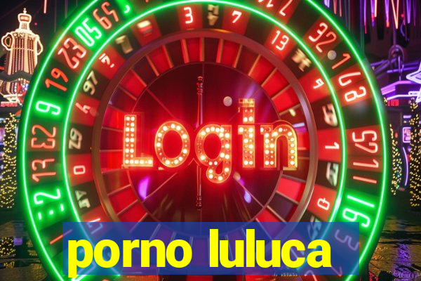 porno luluca