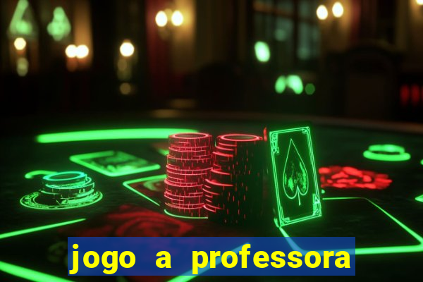 jogo a professora escola legal