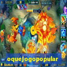 oquejogopopular