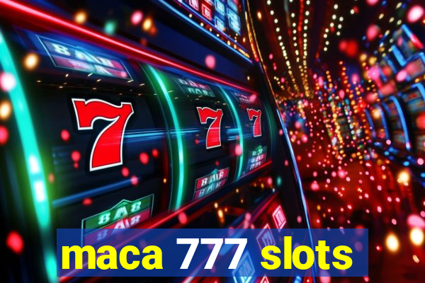 maca 777 slots