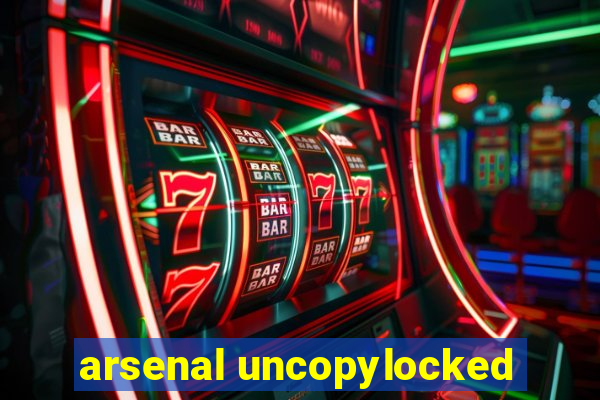 arsenal uncopylocked