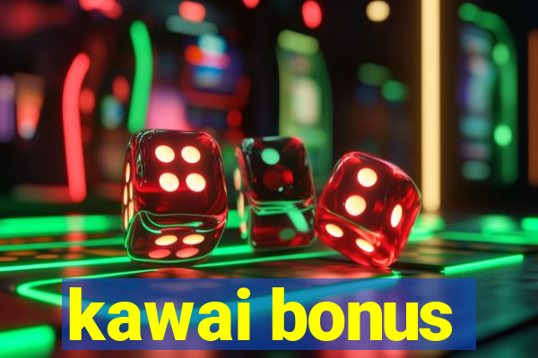 kawai bonus