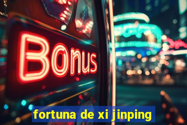 fortuna de xi jinping