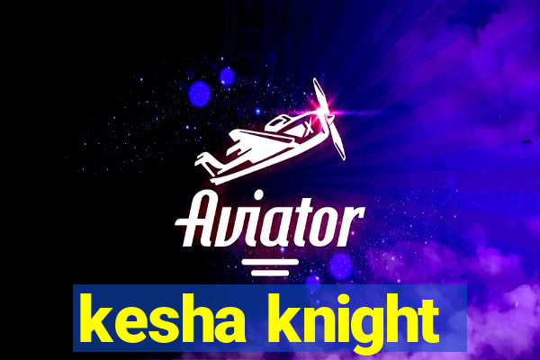 kesha knight