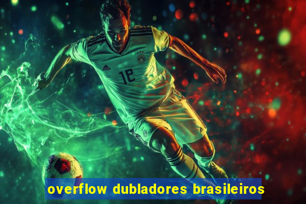 overflow dubladores brasileiros