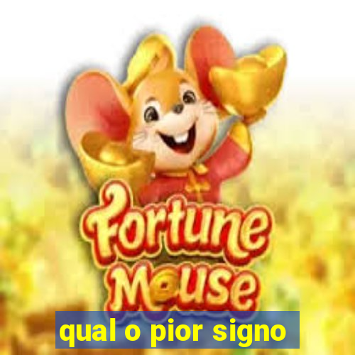 qual o pior signo