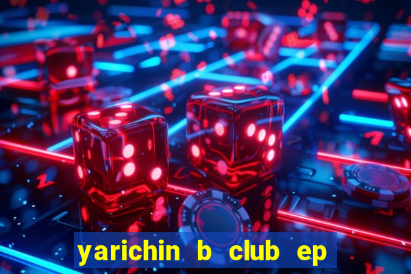 yarichin b club ep 2 dublado