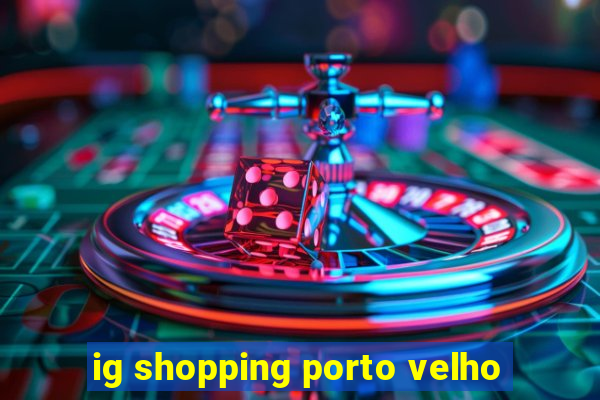 ig shopping porto velho