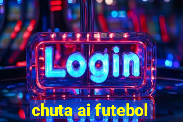 chuta ai futebol