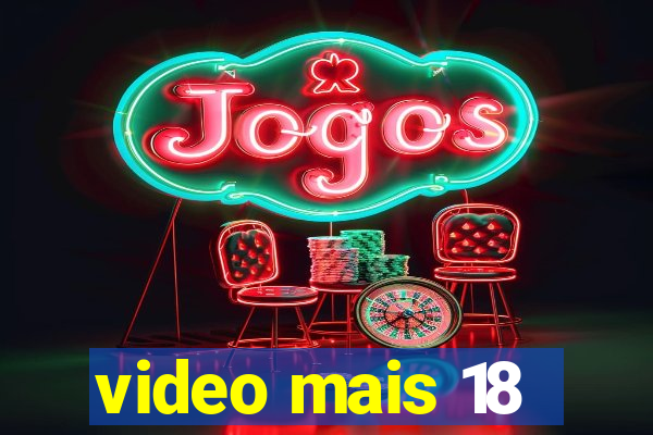 video mais 18