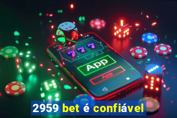 2959 bet é confiável