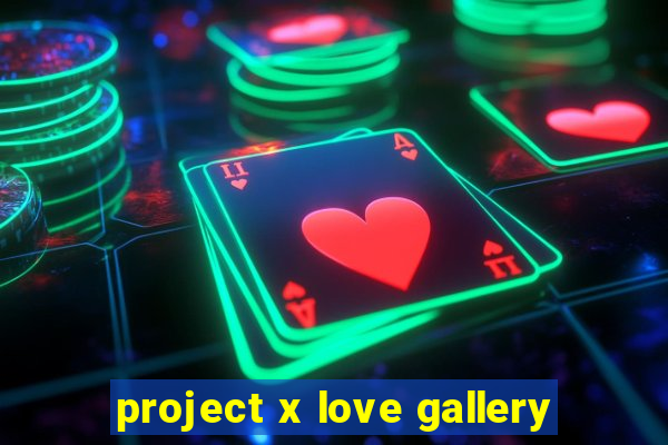 project x love gallery