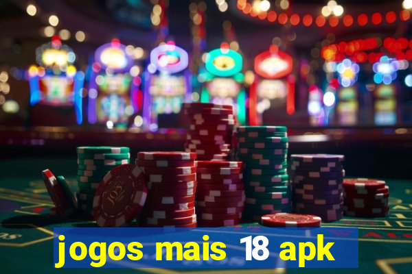 jogos mais 18 apk