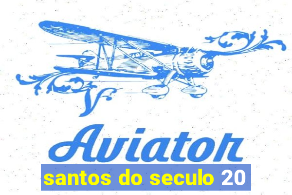 santos do seculo 20