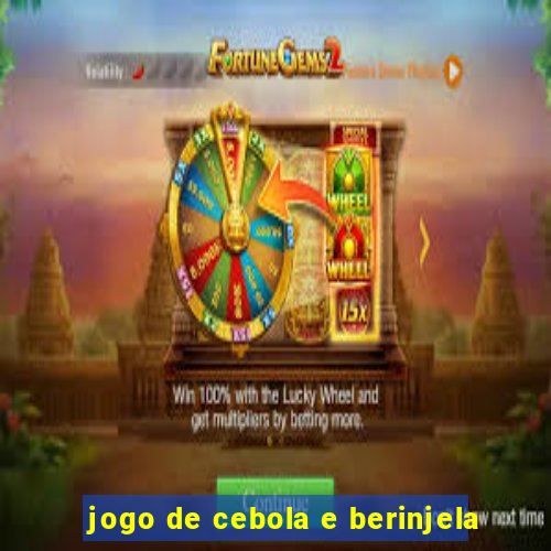 jogo de cebola e berinjela