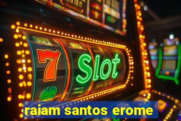 raiam santos erome