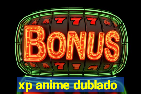 xp anime dublado