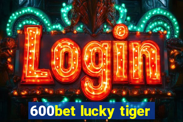 600bet lucky tiger