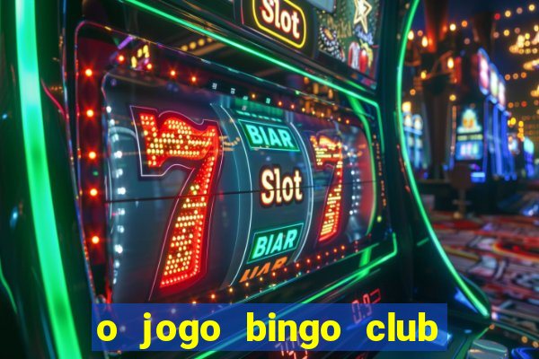 o jogo bingo club paga mesmo