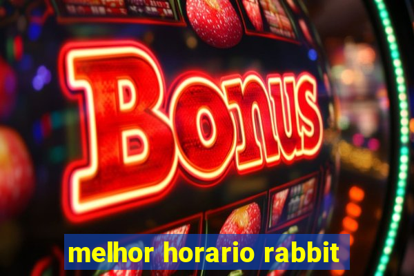 melhor horario rabbit