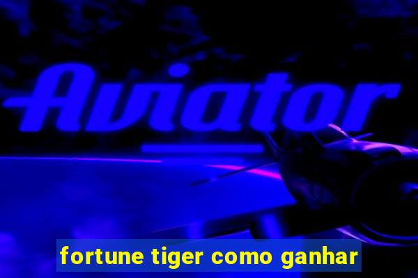 fortune tiger como ganhar