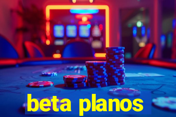 beta planos