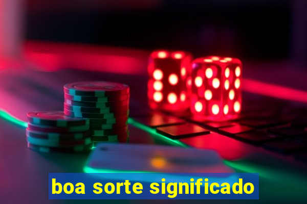 boa sorte significado