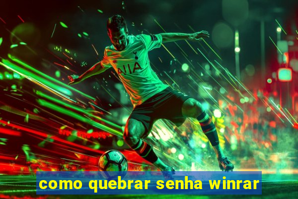 como quebrar senha winrar