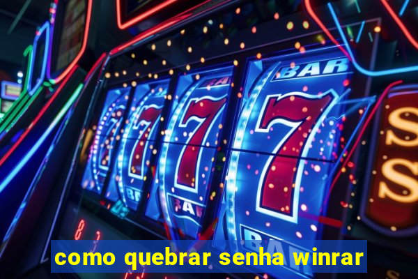 como quebrar senha winrar