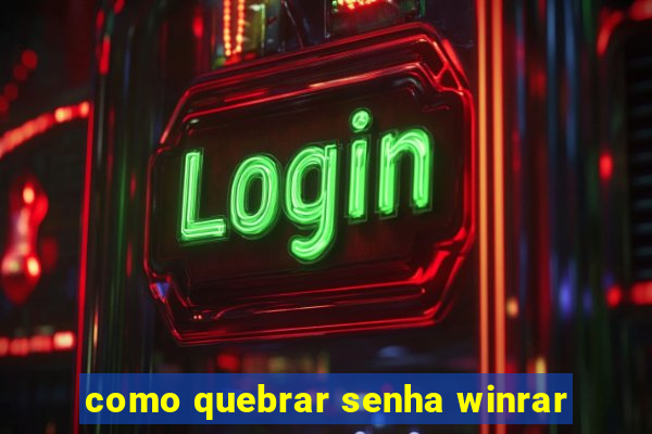 como quebrar senha winrar